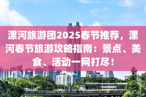 漯河旅游團(tuán)2025春節(jié)推薦，漯河春節(jié)旅游攻略指南：景點(diǎn)、美食、活動(dòng)一網(wǎng)打盡！