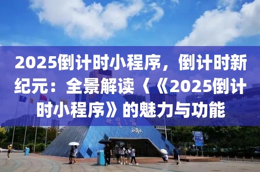 2025倒計時小程序，倒計時新紀元：全景解讀〈《2025倒計時小程序》的魅力與功能