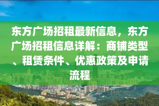 東方廣場招租最新信息，東方廣場招租信息詳解：商鋪類型、租賃條件、優(yōu)惠政策及申請流程