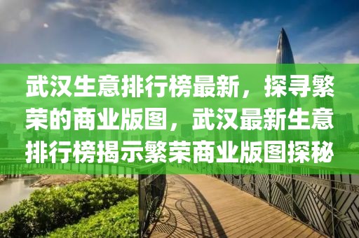 武漢生意排行榜最新，探尋繁榮的商業(yè)版圖，武漢最新生意排行榜揭示繁榮商業(yè)版圖探秘