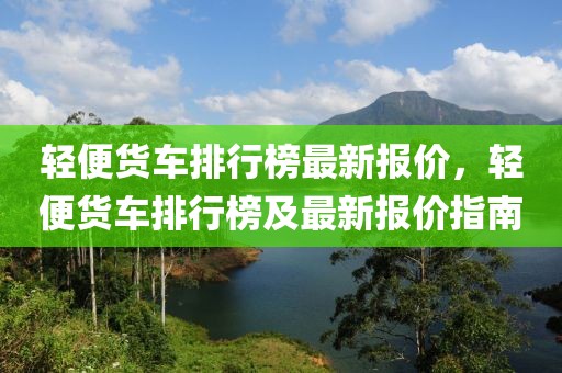 輕便貨車排行榜最新報價，輕便貨車排行榜及最新報價指南