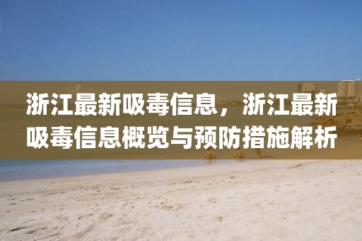 浙江最新吸毒信息，浙江最新吸毒信息概覽與預(yù)防措施解析