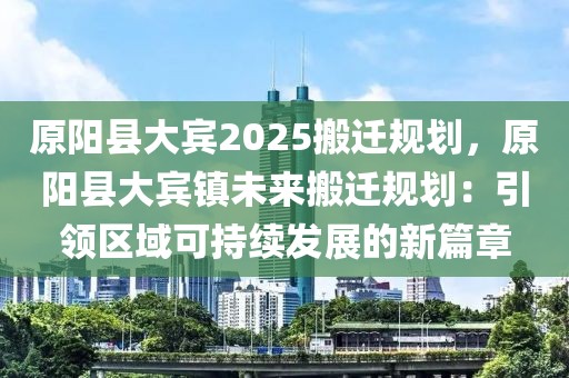 原陽縣大賓2025搬遷規(guī)劃，原陽縣大賓鎮(zhèn)未來搬遷規(guī)劃：引領區(qū)域可持續(xù)發(fā)展的新篇章