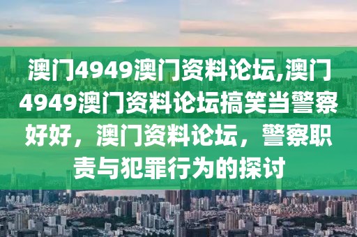 澳門4949澳門資料論壇,澳門4949澳門資料論壇搞笑當(dāng)警察好好，澳門資料論壇，警察職責(zé)與犯罪行為的探討