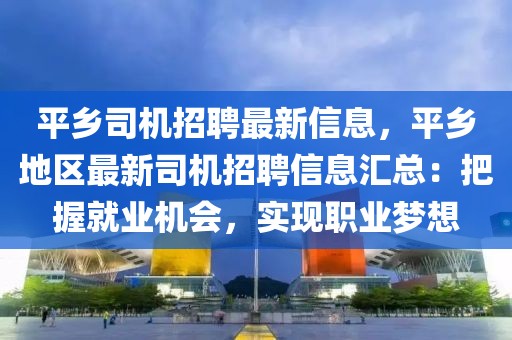 平鄉(xiāng)司機招聘最新信息，平鄉(xiāng)地區(qū)最新司機招聘信息匯總：把握就業(yè)機會，實現(xiàn)職業(yè)夢想