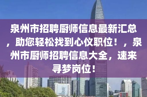 泉州市招聘廚師信息最新匯總，助您輕松找到心儀職位！，泉州市廚師招聘信息大全，速來尋夢(mèng)崗位！