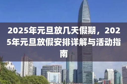 2025年元旦放幾天假期，2025年元旦放假安排詳解與活動(dòng)指南