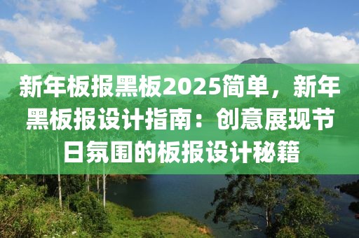 新年板報黑板2025簡單，新年黑板報設計指南：創(chuàng)意展現(xiàn)節(jié)日氛圍的板報設計秘籍