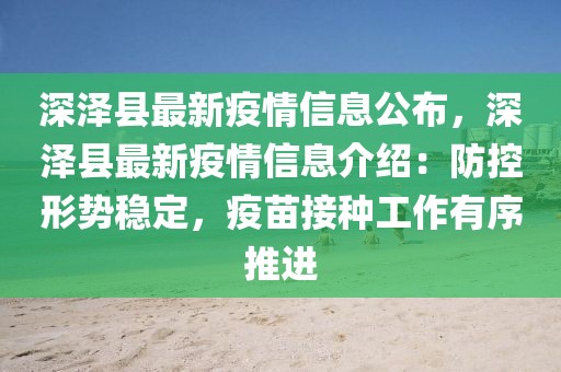 深澤縣最新疫情信息公布，深澤縣最新疫情信息介紹：防控形勢穩(wěn)定，疫苗接種工作有序推進