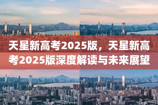 天星新高考2025版，天星新高考2025版深度解讀與未來展望