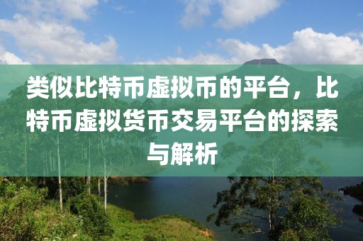 類似比特幣虛擬幣的平臺(tái)，比特幣虛擬貨幣交易平臺(tái)的探索與解析