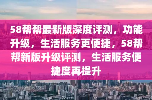 58幫幫最新版深度評測，功能升級，生活服務(wù)更便捷，58幫幫新版升級評測，生活服務(wù)便捷度再提升