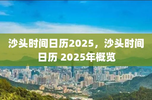 沙頭時間日歷2025，沙頭時間日歷 2025年概覽