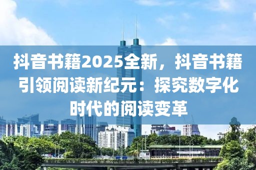 抖音書籍2025全新，抖音書籍引領(lǐng)閱讀新紀(jì)元：探究數(shù)字化時(shí)代的閱讀變革