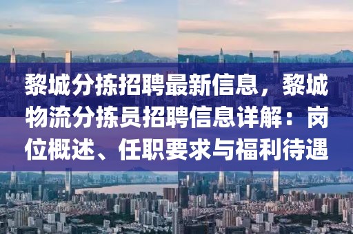 黎城分揀招聘最新信息，黎城物流分揀員招聘信息詳解：崗位概述、任職要求與福利待遇