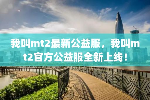 我叫mt2最新公益服，我叫mt2官方公益服全新上線！