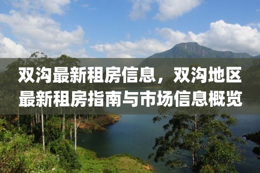 雙溝最新租房信息，雙溝地區(qū)最新租房指南與市場(chǎng)信息概覽