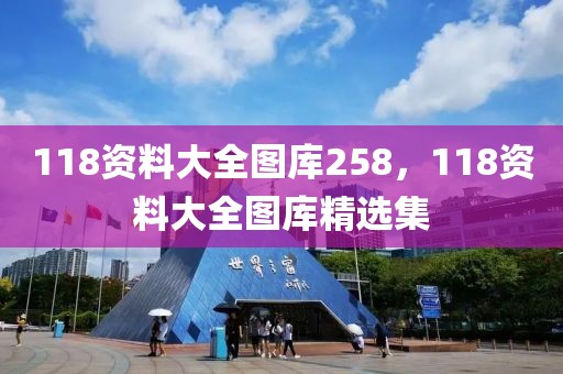 118資料大全圖庫(kù)258，118資料大全圖庫(kù)精選集