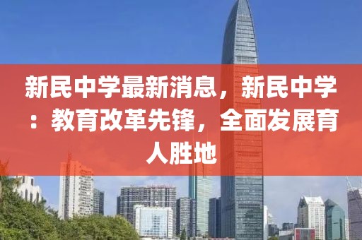 新民中學最新消息，新民中學：教育改革先鋒，全面發(fā)展育人勝地