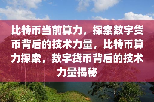 比特幣當(dāng)前算力，探索數(shù)字貨幣背后的技術(shù)力量，比特幣算力探索，數(shù)字貨幣背后的技術(shù)力量揭秘