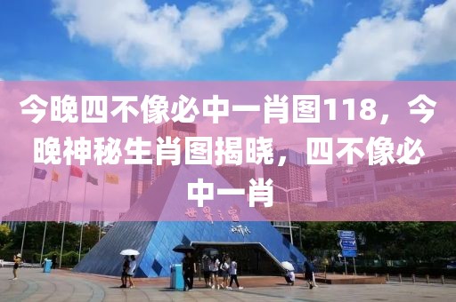 今晚四不像必中一肖圖118，今晚神秘生肖圖揭曉，四不像必中一肖