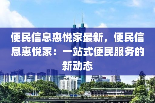 便民信息惠悅家最新，便民信息惠悅家：一站式便民服務(wù)的新動態(tài)