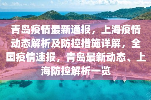 青島疫情最新通報(bào)，上海疫情動(dòng)態(tài)解析及防控措施詳解，全國(guó)疫情速報(bào)，青島最新動(dòng)態(tài)、上海防控解析一覽