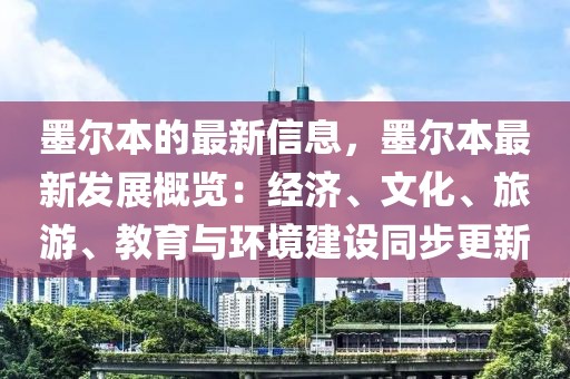 墨爾本的最新信息，墨爾本最新發(fā)展概覽：經(jīng)濟、文化、旅游、教育與環(huán)境建設同步更新