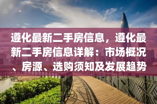 遵化最新二手房信息，遵化最新二手房信息詳解：市場概況、房源、選購須知及發(fā)展趨勢