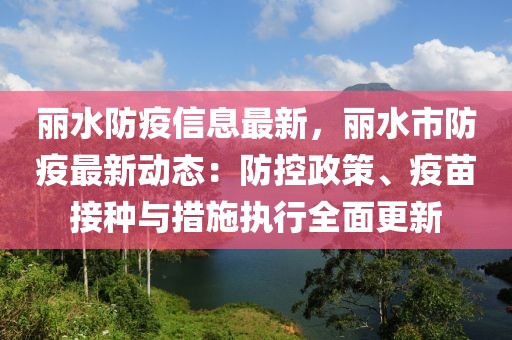 麗水防疫信息最新，麗水市防疫最新動態(tài)：防控政策、疫苗接種與措施執(zhí)行全面更新