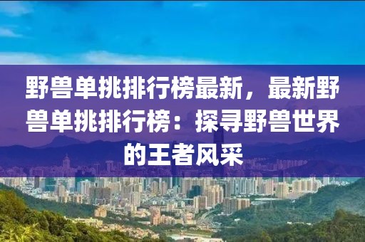 野獸單挑排行榜最新，最新野獸單挑排行榜：探尋野獸世界的王者風(fēng)采