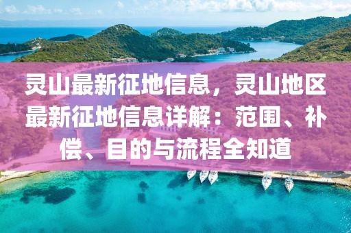 靈山最新征地信息，靈山地區(qū)最新征地信息詳解：范圍、補償、目的與流程全知道