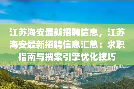 江蘇海安最新招聘信息，江蘇海安最新招聘信息匯總：求職指南與搜索引擎優(yōu)化技巧