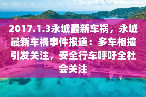 2017.1.3永城最新車(chē)禍，永城最新車(chē)禍?zhǔn)录?bào)道：多車(chē)相撞引發(fā)關(guān)注，安全行車(chē)呼吁全社會(huì)關(guān)注