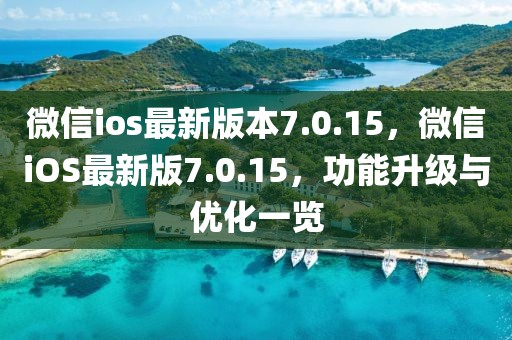 微信ios最新版本7.0.15，微信iOS最新版7.0.15，功能升級與優(yōu)化一覽