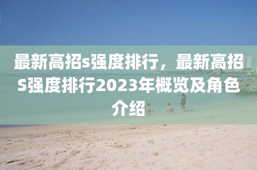 最新高招s強(qiáng)度排行，最新高招S強(qiáng)度排行2023年概覽及角色介紹