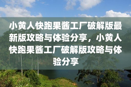 小黃人快跑果醬工廠破解版最新版攻略與體驗(yàn)分享，小黃人快跑果醬工廠破解版攻略與體驗(yàn)分享