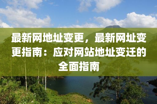 最新網(wǎng)地址變更，最新網(wǎng)址變更指南：應(yīng)對(duì)網(wǎng)站地址變遷的全面指南