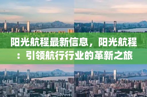 陽光航程最新信息，陽光航程：引領(lǐng)航行行業(yè)的革新之旅