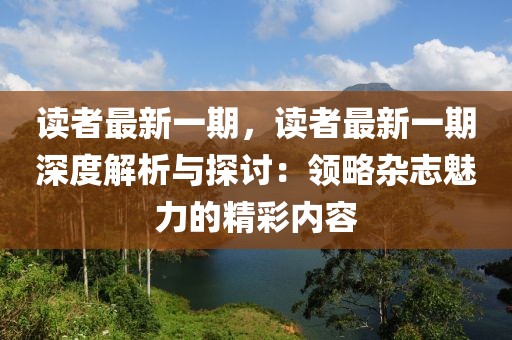 讀者最新一期，讀者最新一期深度解析與探討：領(lǐng)略雜志魅力的精彩內(nèi)容