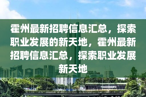 霍州最新招聘信息匯總，探索職業(yè)發(fā)展的新天地，霍州最新招聘信息匯總，探索職業(yè)發(fā)展新天地