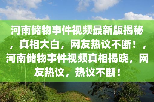 河南儲(chǔ)物事件視頻最新版揭秘，真相大白，網(wǎng)友熱議不斷！，河南儲(chǔ)物事件視頻真相揭曉，網(wǎng)友熱議，熱議不斷！