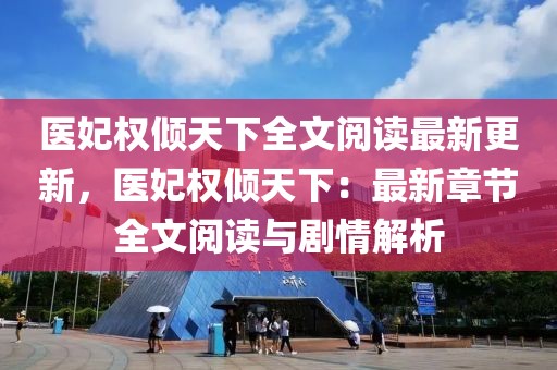 醫(yī)妃權(quán)傾天下全文閱讀最新更新，醫(yī)妃權(quán)傾天下：最新章節(jié)全文閱讀與劇情解析