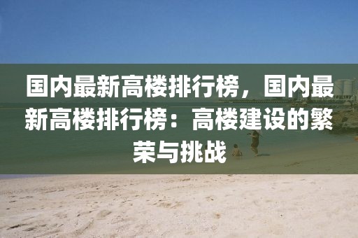 國(guó)內(nèi)最新高樓排行榜，國(guó)內(nèi)最新高樓排行榜：高樓建設(shè)的繁榮與挑戰(zhàn)