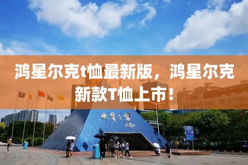 鴻星爾克t恤最新版，鴻星爾克新款T恤上市！