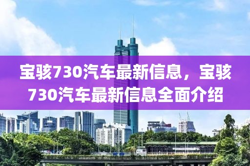 寶駭730汽車(chē)最新信息，寶駭730汽車(chē)最新信息全面介紹