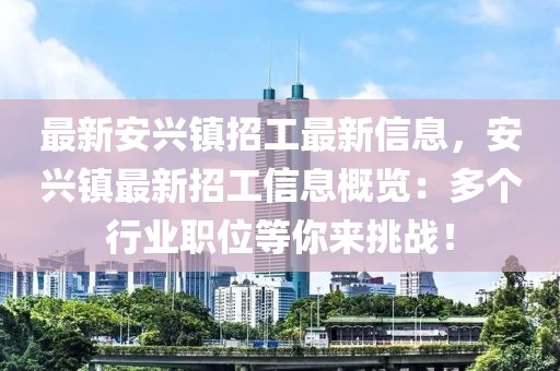 最新安興鎮(zhèn)招工最新信息，安興鎮(zhèn)最新招工信息概覽：多個(gè)行業(yè)職位等你來挑戰(zhàn)！