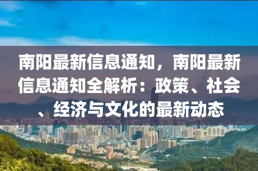 南陽最新信息通知，南陽最新信息通知全解析：政策、社會、經(jīng)濟與文化的最新動態(tài)