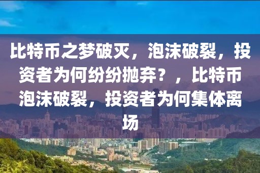 比特幣之夢破滅，泡沫破裂，投資者為何紛紛拋棄？，比特幣泡沫破裂，投資者為何集體離場