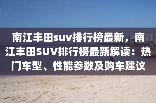 南江豐田suv排行榜最新，南江豐田SUV排行榜最新解讀：熱門車型、性能參數(shù)及購車建議